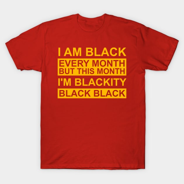 I Am Black Every Month But This Month I'm Blackity Black Black T-Shirt by Shariss